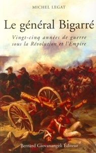 Michel Legat - Le général Bigarré 1775-1838 - Vingt-cinq années de guerre sous la Révolution et l'Empire.