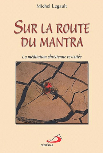 Michel Legault - Sur La Route Du Mantra. La Meditation Chretienne Revisitee.