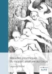 Michel Legouini - Maladies psychiques du rapport aléatoire au corps.