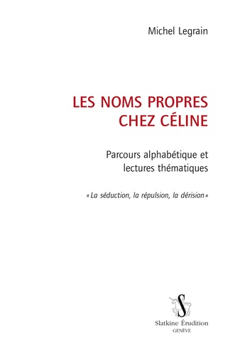 Michel Legrain - Les noms propres chez Céline - Parcours alphabétique et lectures thématiques.