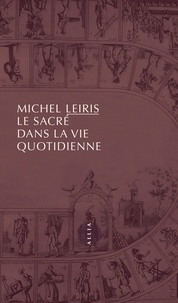 Michel Leiris - Le sacré dans la vie quotidienne.