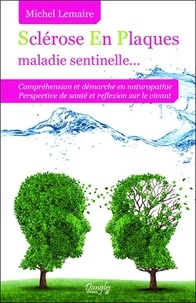 Michel Lemaire - La sclérose en plaques, maladie sentinelle - Définition, découvertes récentes, hypothèses, amélioration....