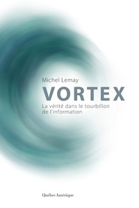 Michel Lemay - Vortex : la verite dans le tourbillon de l'information.
