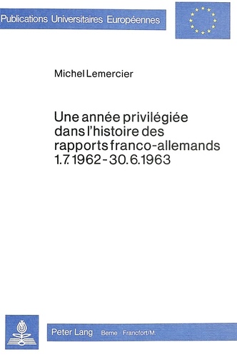Michel Lemercier - Une année privilégiée dans l'histoire des rapports franco-allemands 1.7.1962-30.6.1963.