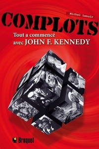 Michel Lenoir - Complots - Tout a commencé avec John F. Kennedy.