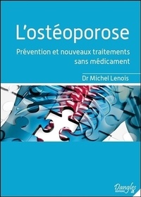 Michel Lenois - L'ostéoporose - Prévention et nouveaux traitements sans médicament.