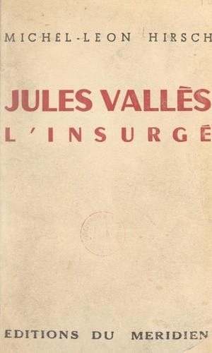 Jules Vallès. L'insurgé