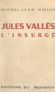 Michel-Léon Hirsch - Jules Vallès - L'insurgé.