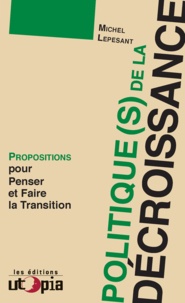 Michel Lepesant - Politique(s) de la décroissance - Propositions pour penser et faire la transition.