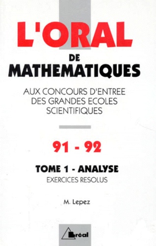 Michel Lepez - L'Oral De Mathematiques Aux Concours Des Grandes Ecoles Scientifiques. Tome 1, Analyse, Crus 1991-1992.