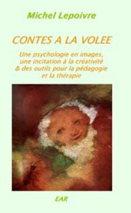 Michel Lepoivre - Contes à la volée - Une psychologie en images, une incitation à la créativité et des outils pour la pédagogie et la thérapie.