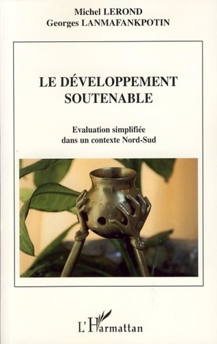 Michel Lerond et Georges Lanmafankpotin - Le développement soutenable - Evaluation simplifiée dans un contexte Nord-Sud.