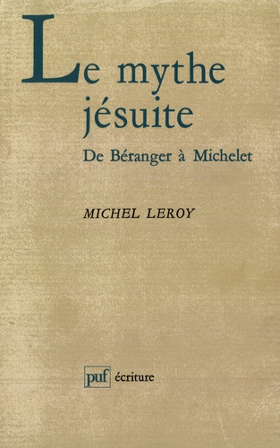 Le mythe jésuite. De Béranger à Michelet