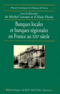 Michel Lescure et Alain Plessis - Banques locales et banques régionales en France au XIXe siècle.