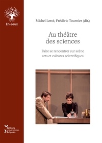 Michel Letté et Frédéric Tournier - Au théâtre des sciences - Faire se rencontrer sur scène arts et cultures scientifiques.