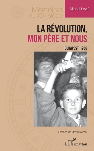 Michel Levaï - La Révolution, mon père et nous - Budapest, 1956.