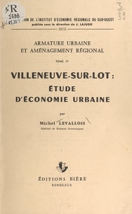 Michel Levallois et  Institut d'économie régionale - Armature urbaine et aménagement régional (4). Villeneuve-sur-Lot : étude d'économie urbaine.