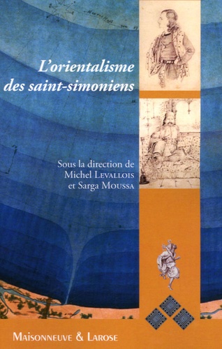 Michel Levallois et Sarga Moussa - L'orientalisme des saint-simoniens.
