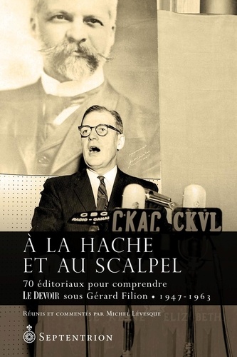 Michel Lévesque - À la hache et au scalpel - 70 éditoriaux pour comprendre Le Devoir sous Gérard Filion (1947-1963).