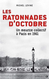 Michel Levine - Les ratonnades d'octobre - Un meurtre collectif à Paris en 1961.