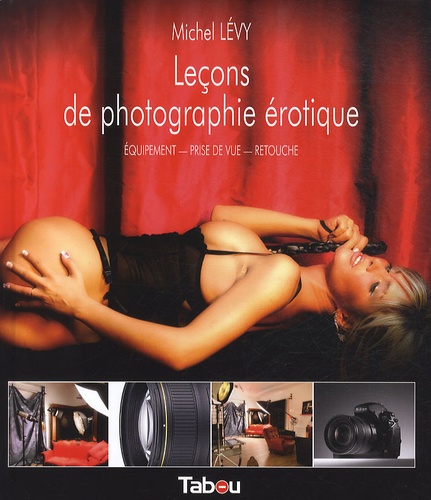 Michel Lévy - Leçons de photographie érotique - Equipement, prise de vue, retouche.