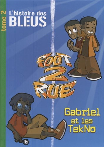 Michel Leydier - Foot 2 Rue  : L'histoire des Bleus ; Tome 2, Gabriel et les TekNo.