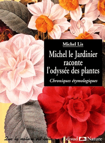 Michel Lis - Michel Le Jardinier Raconte L'Odyssee Des Plantes. Chroniques Etymologiques.