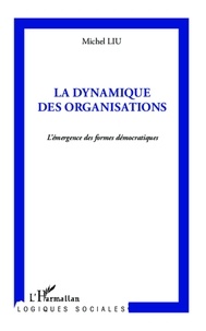 Michel Liu - La dynamique des organisations - L'émergence des formes démocratiques.