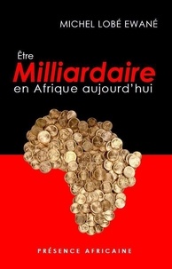 Michel Lobé Ewané - Etre milliardaire en Afrique aujourd'hui.