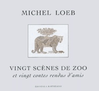 Michel Loeb - Vingt scènes de zoo et vingt contes rendus d'amis.