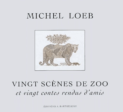 Michel Loeb - Vingt scènes de zoo et vingt contes rendus d'amis.
