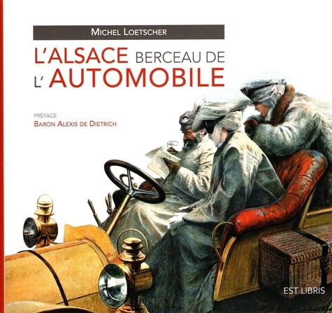 Michel Loetscher - L'Alsace berceau de l'automobile.