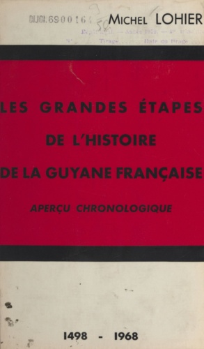 Michel Lohier et Hector Rivierez - Les grandes étapes de l'histoire de la Guyane française - Aperçu chronologique1498-1968.