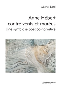 Michel Lord - Anne Hébert contre vents et marées - Une symbiose poético-narrative.