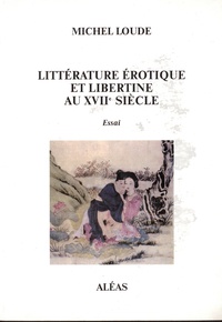 Michel Loude - Littérature érotique et libertine au XVIIe siècle.