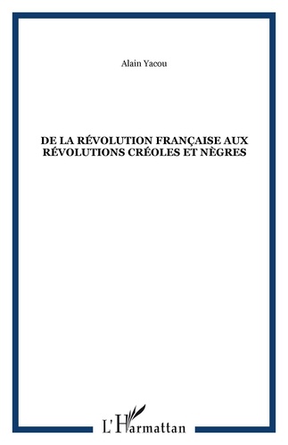 Michel Louis Martin et Alain Yacou - De la Révolution française aux révolutions créoles et nègres.
