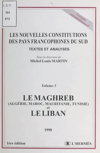 Les nouvelles Constitutions des pays francophones du Sud Tome 3. Le Maghreb, Algérie, Maroc, Mauritanie, Tunisie et le Liban