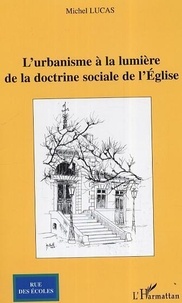 Michel Lucas - L'urbanisme à la lumière de la doctrine sociale de l'Eglise.
