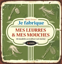 Je fabrique mes leurres & mes mouches