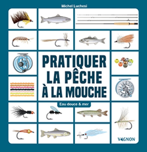 Michel Luchesi - Pêcher à la mouche artificielle - Eau douce & mer.