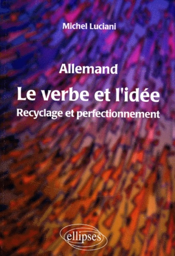 Michel Luciani - Allemand, Le Verbe Et L'Idee. Recyclage Et Perfectionnement.