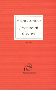 Michel Luneau - Juste avant d'écrire.