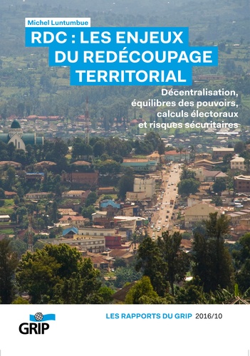 RDC : Les enjeux du redécoupage territorial. Décentralisation, équilibres des pouvoirs, calculs électoraux et risques sécuritaires