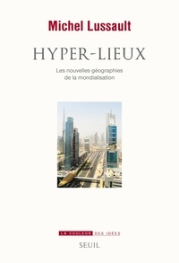 Michel Lussault - Hyper-lieux - Les nouvelles géographies politiques de la mondialisation.