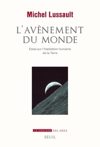 Michel Lussault - L'avènement du monde - Essai sur l'habitation humaine de la Terre.
