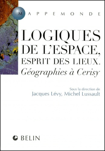 Michel Lussault et Jacques Lévy - Logiques De L'Espace, Esprit Des Lieux. Geographies A Cerisy.