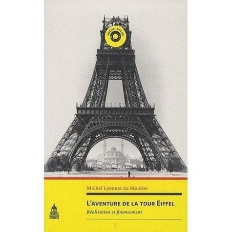 Michel Lyonnet du Moutier - L'aventure de la tour Eiffel : réalisation et financement.