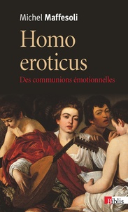 Michel Maffesoli - Homo eroticus - Des communions émotionnelles.