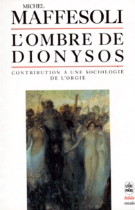 Michel Maffesoli - L'ombre de Dionysos - Contribution à une sociologie de l'orgie.