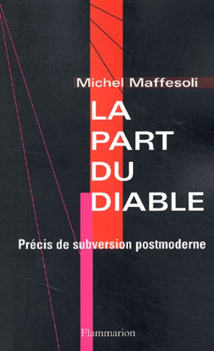 Michel Maffesoli - La Part Du Diable. Precis De Subversion Postmoderne.